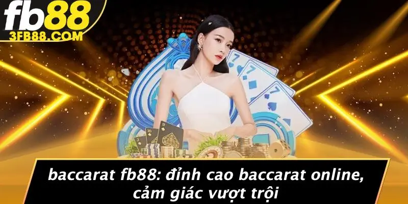 Baccarat FB88: Đỉnh Cao Baccarat Online, Cảm Giác Vượt Trội