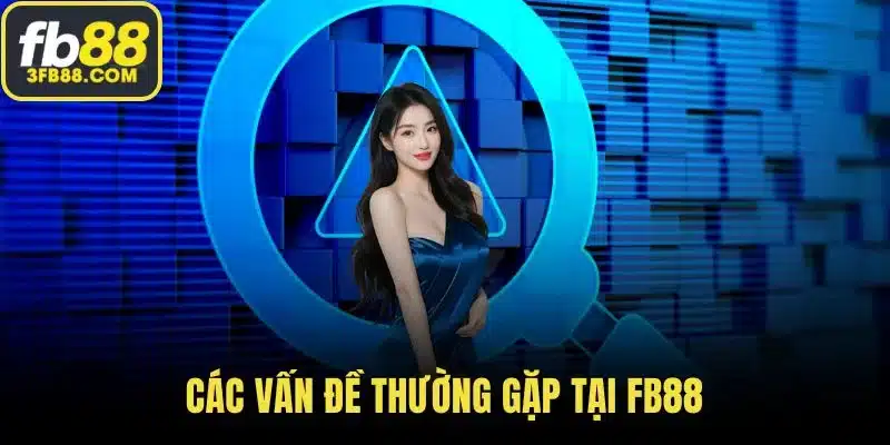 Các vấn đề thường gặp tại FB88