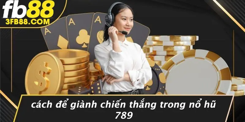 Cách Để Giành Chiến Thắng Trong Nổ Hũ 789