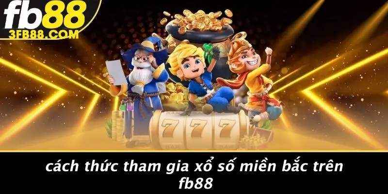 Cách Thức Tham Gia Xổ Số Miền Bắc Trên FB88
