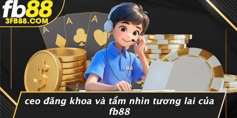 CEO Đăng Khoa Và Tầm Nhìn Tương Lai Của FB88