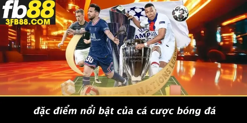Đặc Điểm Nổi Bật Của Cá Cược Bóng Đá