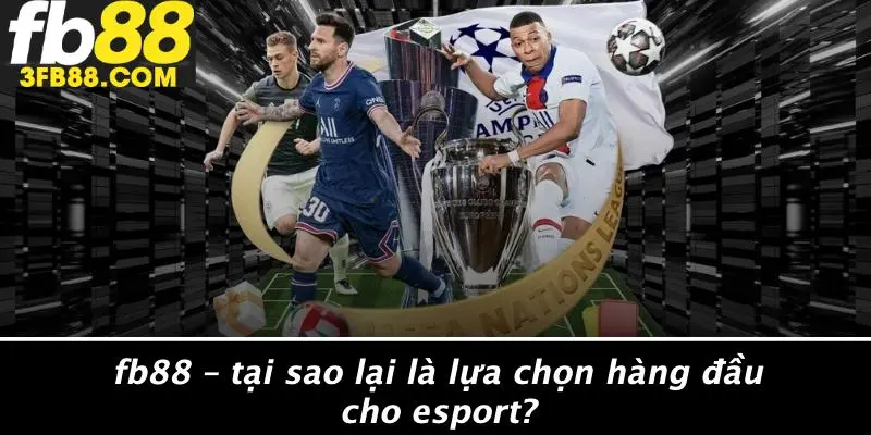 FB88 – Tại Sao Lại Là Lựa Chọn Hàng Đầu Cho Esport?