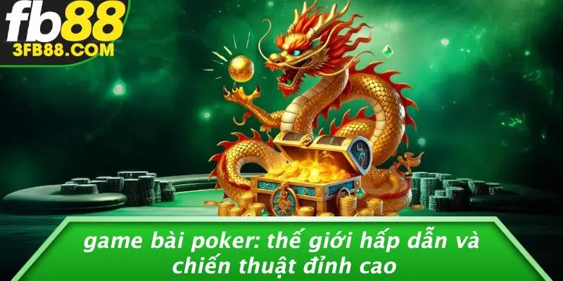 Game Bài Poker: Thế Giới Hấp Dẫn Và Chiến Thuật Đỉnh Cao