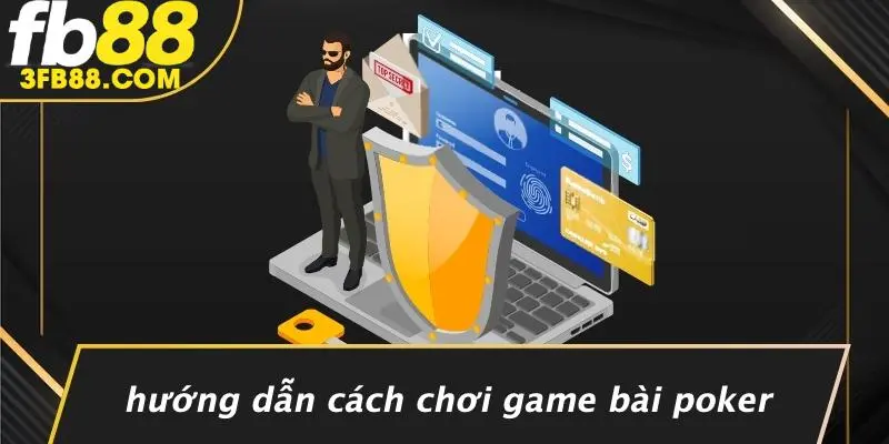 Hướng Dẫn Cách Chơi Game Bài Poker