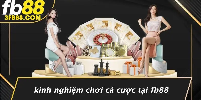 Kinh Nghiệm Chơi Cá Cược Tại FB88