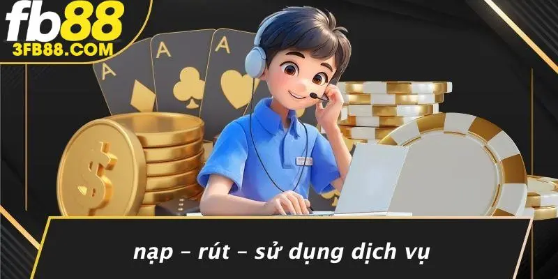 Nạp – Rút – Sử Dụng Dịch Vụ