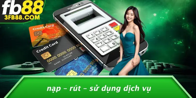Nạp – Rút – Sử Dụng Dịch Vụ