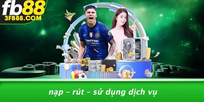Nạp – Rút – Sử Dụng Dịch Vụ