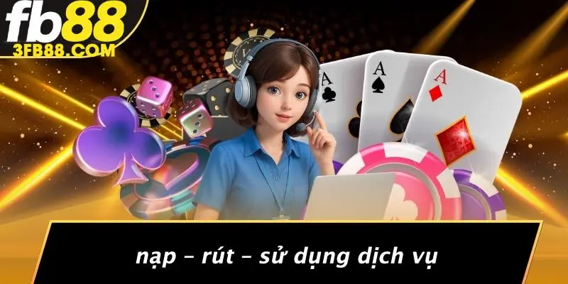 Nạp – Rút – Sử Dụng Dịch Vụ