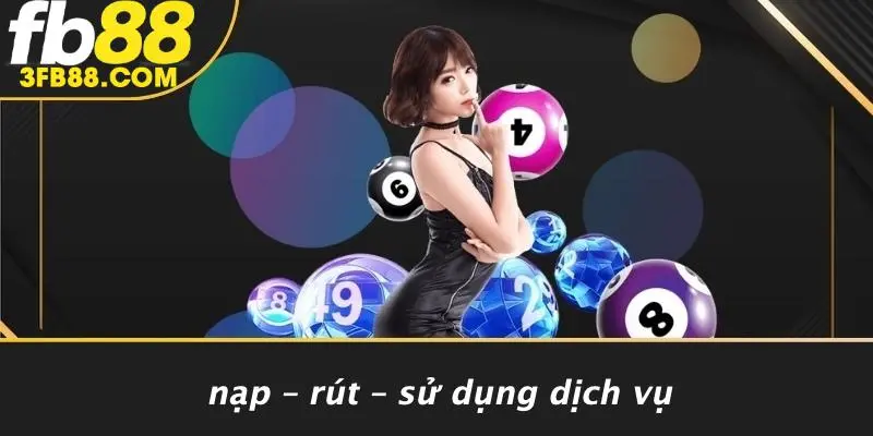 Nạp – Rút – Sử Dụng Dịch Vụ
