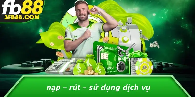 Nạp – Rút – Sử Dụng Dịch Vụ