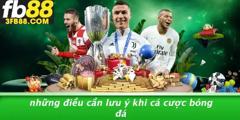 Những Điều Cần Lưu Ý Khi Cá Cược Bóng Đá