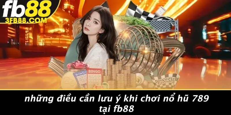 Những Điều Cần Lưu Ý Khi Chơi Nổ Hũ 789 Tại FB88