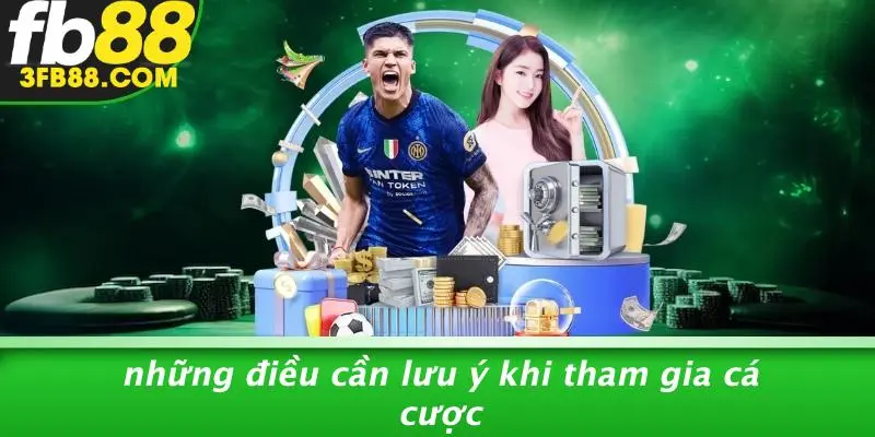 Những Điều Cần Lưu Ý Khi Tham Gia Cá Cược