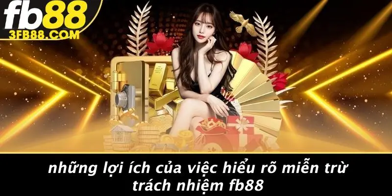 Những Lợi Ích Của Việc Hiểu Rõ Miễn Trừ Trách Nhiệm FB88