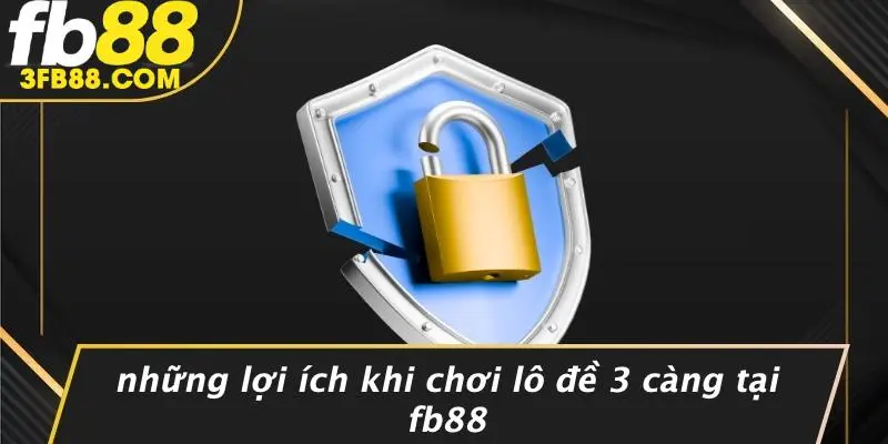 Những Lợi Ích Khi Chơi Lô Đề 3 Càng Tại FB88