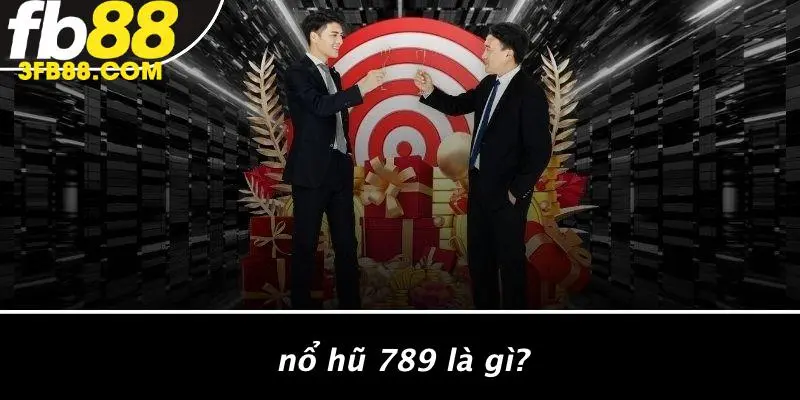 Nổ Hũ 789 Là Gì?