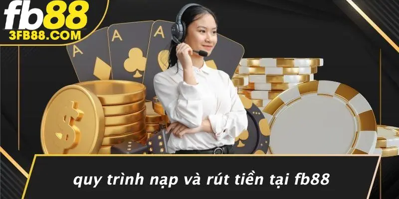 Quy Trình Nạp Và Rút Tiền Tại FB88