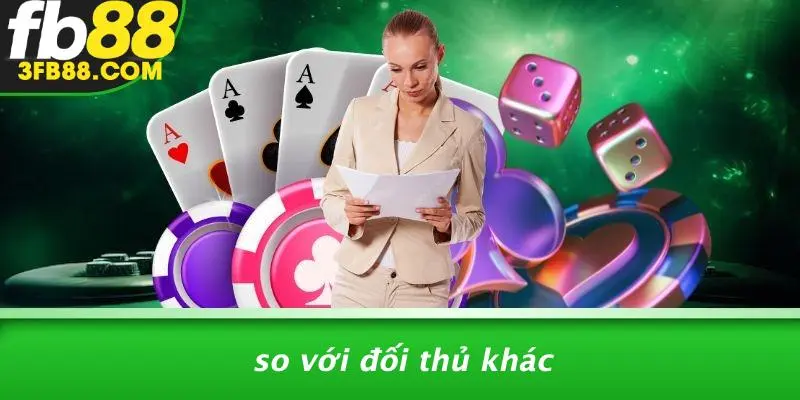 So Với Đối Thủ Khác