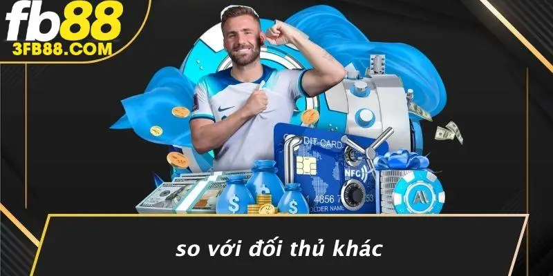 So Với Đối Thủ Khác