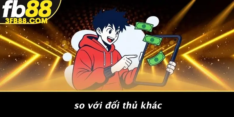 So Với Đối Thủ Khác