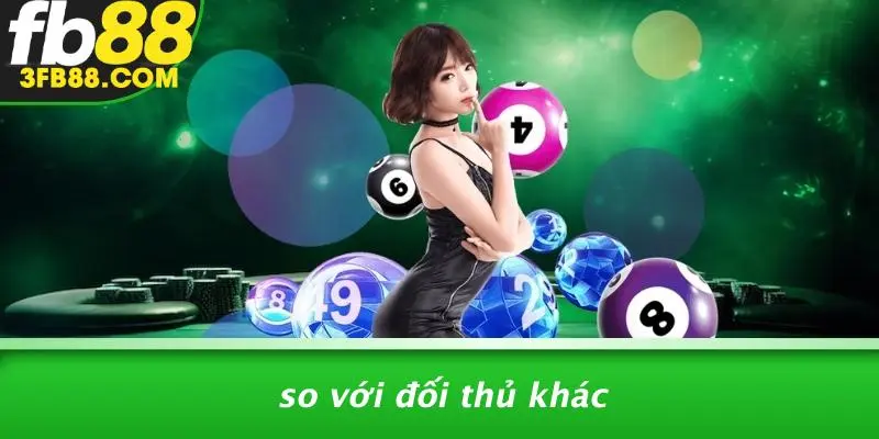 So Với Đối Thủ Khác