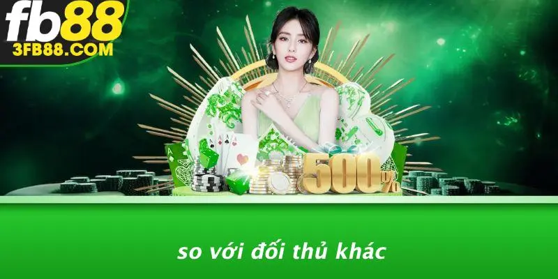 So Với Đối Thủ Khác