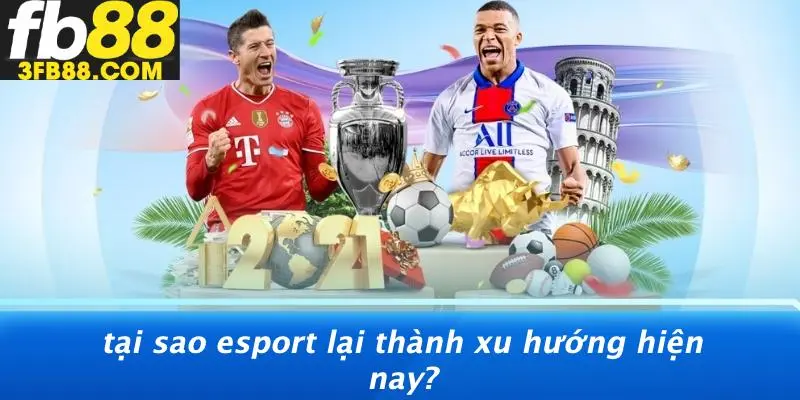 Tại Sao Esport Lại Thành Xu Hướng Hiện Nay?