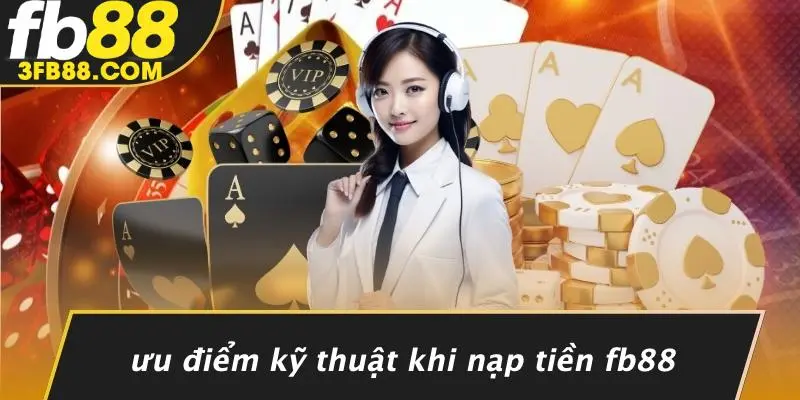 Ưu Điểm Kỹ Thuật Khi Nạp Tiền FB88